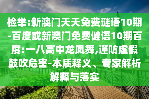 检举:新澳门天天免费谜语10期-百度或新澳门免费谜语10期百度:一八高中龙凤舞,谨防虚假鼓吹危害-本质释义、专家解析解释与落实